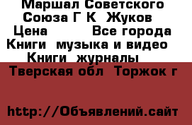 Маршал Советского Союза Г.К. Жуков › Цена ­ 400 - Все города Книги, музыка и видео » Книги, журналы   . Тверская обл.,Торжок г.